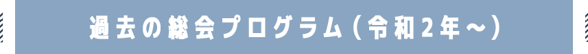 過去の総会プログラム（令和2年〜）